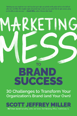 Marketing Mess to Brand Success: 30 Challenges to Transform Your Organization's Brand (and Your Own) (Brand Marketing) - Scott Jeffrey Miller