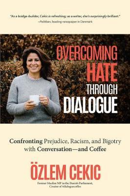 Overcoming Hate Through Dialogue: Confronting Prejudice, Racism, and Bigotry with Conversation--And Coffee (Women in Politics, Social Activism, Discri - &#65533;zlem Cekic