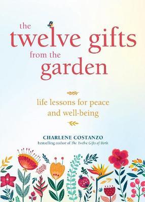 The Twelve Gifts from the Garden: Life Lessons for Peace and Well-Being (Tropical Climate Gardening, Horticulture and Botany Essays) - Charlene Costanzo