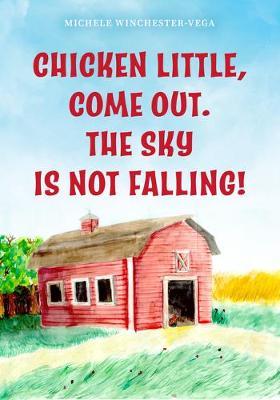 Chicken Little, Come Out! the Sky Is Not Falling!: Helping Children Express and Cope with Their Anxiety (Learn to Read, Mental Health for Kids) - Michele Winchester Vega