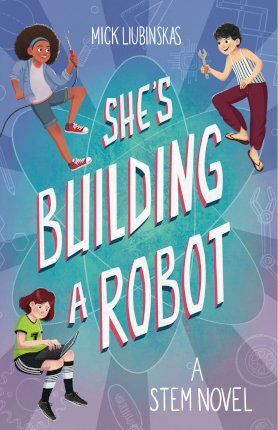She's Building a Robot: (Book for Stem Girls Ages 8-12) - Mick Liubinskas