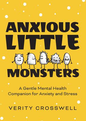 Anxious Little Monsters: A Gentle Mental Health Companion for Anxiety and Stress - Verity Crosswell