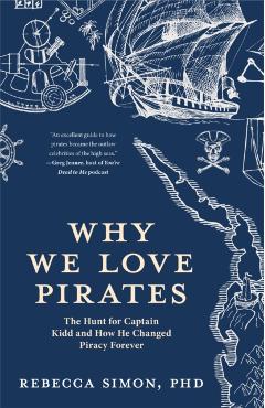 Why We Love Pirates: The Hunt for Captain Kidd and How He Changed Piracy Forever (Maritime History and Piracy, Globalization, Caribbean His - Rebecca Simon