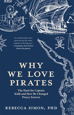 Why We Love Pirates: The Hunt for Captain Kidd and How He Changed Piracy Forever (Maritime History and Piracy, Globalization, Caribbean His - Rebecca Simon