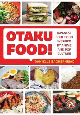 Otaku Food!: Japanese Soul Food Inspired by Anime and Pop Culture - Danielle Baghernejad