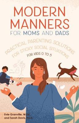 Modern Manners for Moms & Dads: Practical Parenting Solutions for Sticky Social Situations (for Kids 0-5) (Parenting Etiquette, Good Manners, & Child - Evie Granville