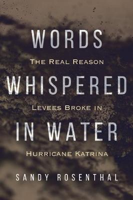Words Whispered in Water: Why the Levees Broke in Hurricane Katrina (Natural Disaster, New Orleans Flood, Government Corruption) - Sandy Rosenthal