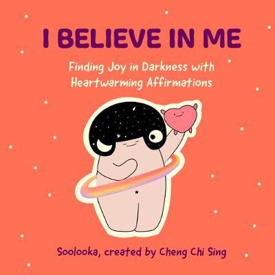 I Believe in Me: Finding Joy with Heartwarming Affirmations (Gift for Friends, Mood Disorders, Illustrations and Comics on Depression a - Chi Sing Cheng