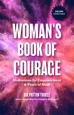 The Woman's Book of Courage: Meditations for Empowerment & Peace of Mind (Empowering Affirmations, Daily Meditations, Encouraging Gift for Women) - Sue Patton Thoele