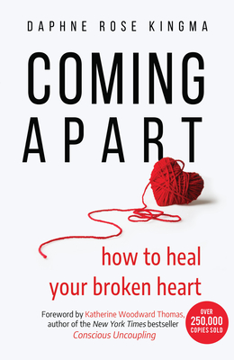 Coming Apart: How to Heal Your Broken Heart (Uncoupling, Divorce, Move On) - Daphne Rose Kingma
