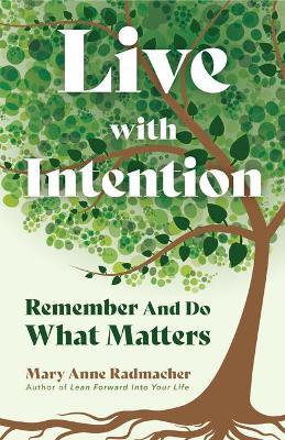Live with Intention: Remember and Do What Matters (Positive Affirmations, New Age Thought, Motivational Quotes) - Mary Anne Radmacher