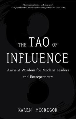 The Tao of Influence: Ancient Wisdom for Modern Leaders and Entrepreneurs (Business Management, Positive Influence, Eastern Philosophy, Taoi - Karen Mcgregor