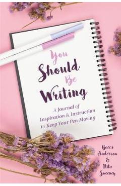 Coperta cărții 'You Should Be Writing: A Journal of Inspiration & Instruction to Keep Your Pen Moving (Journaling & Writing Skills'