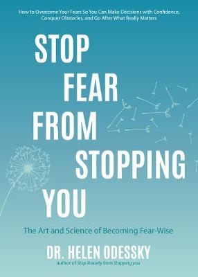 Stop Fear from Stopping You: The Art and Science of Becoming Fear-Wise (Self Help, Mood Disorders, Anxieties and Phobias) - Helen Odessky
