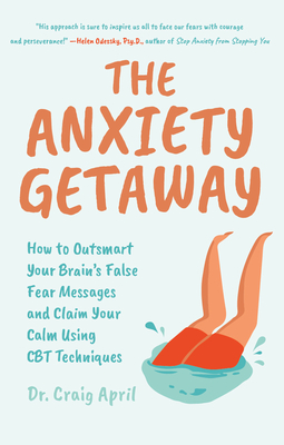 The Anxiety Getaway: How to Outsmart Your Brain's False Fear Messages and Claim Your Calm Using CBT Techniques (Science-Based Approach to A - Craig April