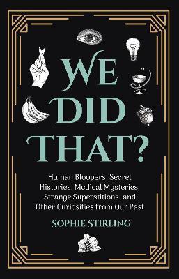 We Did That?: (Historical Trivia & Fun Facts, Humor) - Sophie Stirling