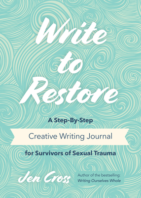 Write to Restore: A Step-By-Step Creative Writing Journal for Survivors of Sexual Trauma (Writing Therapy, Healing Power of Writing, Fan - Jen Cross