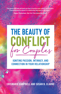 The Beauty of Conflict for Couples: Igniting Passion, Intimacy and Connection in Your Relationship (Conflict in Relationships, for Readers of Communic - Crismarie Campbell