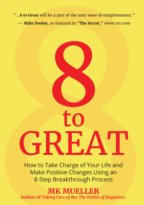 8 to Great: How to Take Charge of Your Life and Make Positive Changes Using an 8-Step Breakthrough Process (Inspiration, Resilienc - Mk Mueller