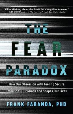 The Fear Paradox: How Our Obsession with Feeling Secure Imprisons Our Minds and Shapes Our Lives (for Readers of Culture of Fear) - Frank Faranda