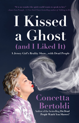 I Kissed a Ghost (and I Liked It): A Jersey Girl's Reality Show . . . with Dead People (for Fans of Do Dead People Watch You Shower or Inside the Othe - Concetta Bertoldi