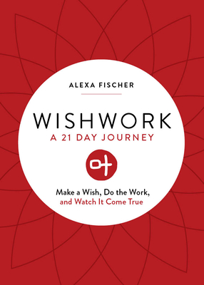 Wishwork: Make a Wish, Do the Work, and Watch It Come True (Manifestation, Gratitude Journal, for Fans of the Judgement Detox Jo - Alexa Fischer