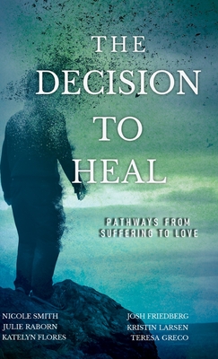 Coperta cărții 'The Decision to Heal: Pathways from Suffering to Love - Julie Raborn'