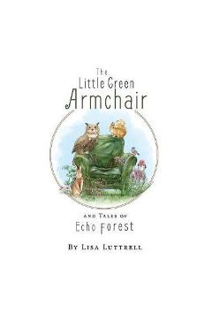 Coperta cărții 'The Little Green Armchair and Tales of Echo Forest - Lisa Luttrell'