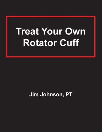 Treat Your Own Rotator Cuff - Jim Johnson