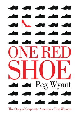 One Red Shoe: The Story of Corporate America's First Woman - Peg Wyant