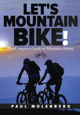 Let's Mountain Bike!: The Complete Guide to Mountain Biking - Paul Molenberg