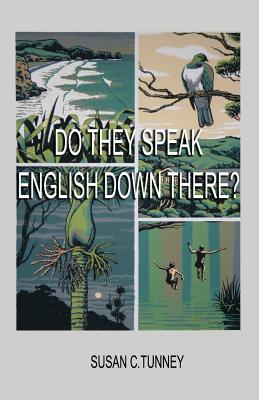 Do They Speak English Down There?: From duct tape to #8 wire...creating a life in New Zealand - Susan C. Tunney