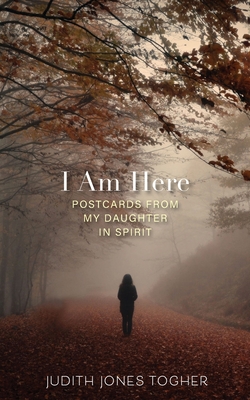 I Am Here: Postcards from My Daughter in Spirit - Judith Jones Togher