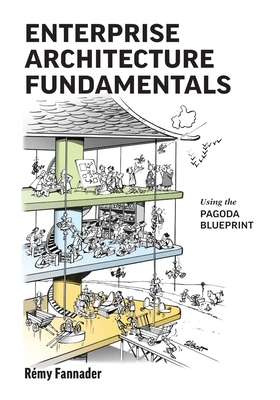 Enterprise Architecture Fundamentals: Using the Pagoda Blueprint - R�my Fannader