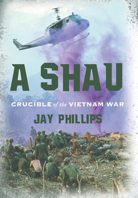 A Shau: Crucible of the Vietnam War - Jay Phillips