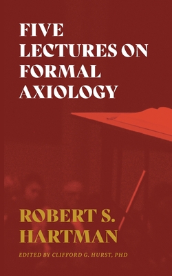 Five Lectures on Formal Axiology - Robert S. Hartman
