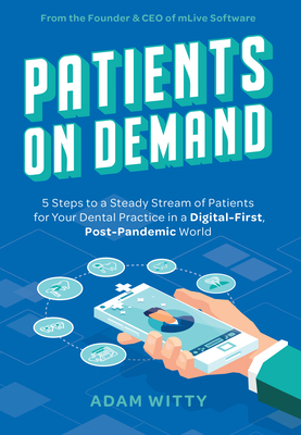 Coperta cărții 'Patients on Demand: 5 Steps to a Steady Stream of Patients for Your Dental Practice in a Digital-First, Post-Pandemic'