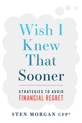 Wish I Knew That Sooner: Strategies to Avoid Financial Regret - Sten Morgan