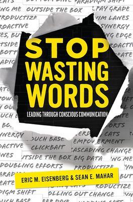 Stop Wasting Words: Leading Through Conscious Communication - Eric M. Eisenberg