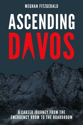Coperta cărții 'Ascending Davos: A Career Journey from the Emergency Room to the Boardroom - Meghan Fitzgerald'