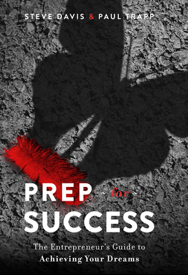 Prep for Success: The Entrepreneur's Guide to Achieving Your Dreams - Steve Davis