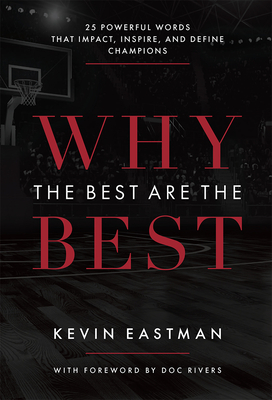 Why the Best Are the Best: 25 Powerful Words That Impact, Inspire, and Define Champions - Kevin Eastman