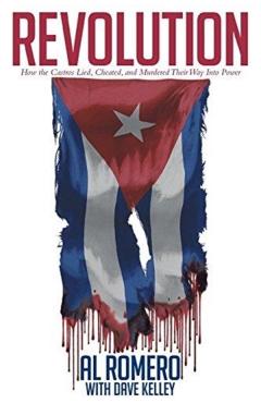 Revolution: How the Castros Lied, Cheated, and Murdered Their Way Into Power - Al Romero