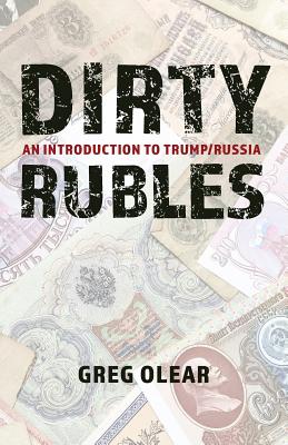 Dirty Rubles: An Introduction to Trump/Russia - Olear Greg