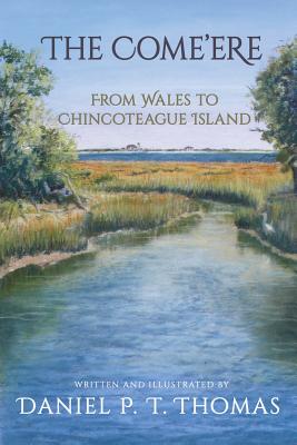 The Come'ere: From Wales to Chincoteague Island - Daniel P. T. Thomas