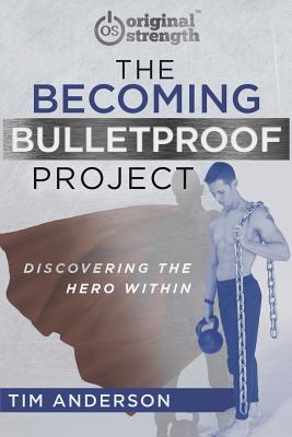 The Becoming Bulletproof Project: Discovering the Hero Within - Tim Anderson