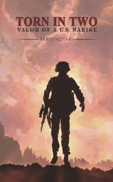 Torn in Two: Valor of a U.S. Marine - Farid Hotaki