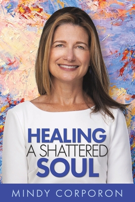 Healing a Shattered Soul: My Faithful Journey of Courageous Kindness after the Trauma and Grief of Domestic Terrorism - Mindy Corporon
