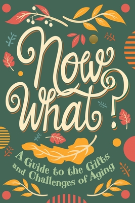 Now What?: A Guide to the Gifts and Challenges of Aging - Ruth Rashid Kaleniecki