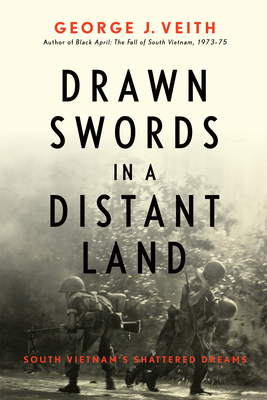 Drawn Swords in a Distant Land: South Vietnam's Shattered Dreams - George J. Veith